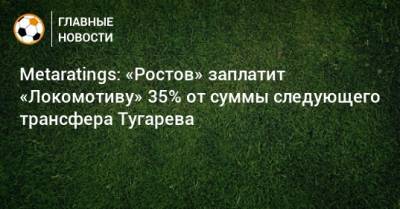 Metaratings: «Ростов» заплатит «Локомотиву» 35% от суммы следующего трансфера Тугарева