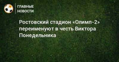 Ростовский стадион «Олимп-2» переименуют в честь Виктора Понедельника