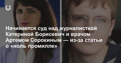 Начинается суд над журналисткой Катериной Борисевич и врачом Артемом Сорокиным — из-за статьи о «ноль промилле»