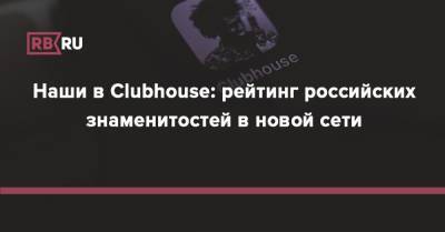 Наши в Clubhouse: рейтинг российских знаменитостей в новой сети