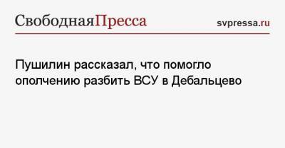 Пушилин рассказал, что помогло ополчению разбить ВСУ в Дебальцево