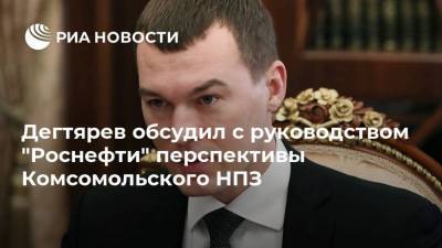 Дегтярев обсудил с руководством "Роснефти" перспективы Комсомольского НПЗ