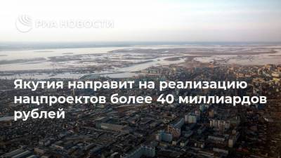 Якутия направит на реализацию нацпроектов более 40 миллиардов рублей