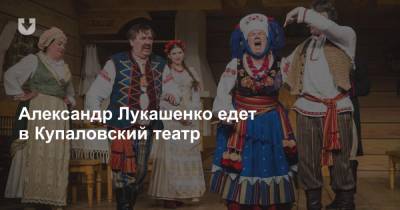 Александр Лукашенко едет в Купаловский театр