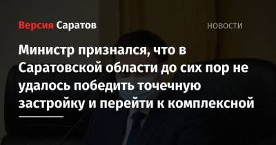 Министр признался, что в Саратовской области до сих пор не удалось победить точечную застройку и перейти к комплексной