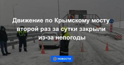 Движение по Крымскому мосту второй раз за сутки закрыли из-за непогоды
