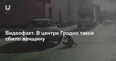 Видеофакт. В центре Гродно такси сбило женщину