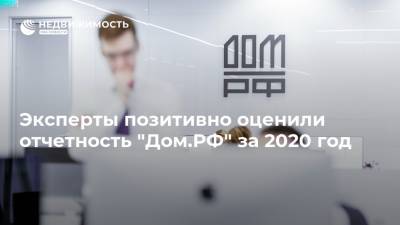 Эксперты позитивно оценили отчетность "Дом.РФ" за 2020 год