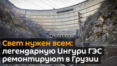 Свет нужен всем: легендарную Ингури ГЭС ремонтируют в Грузии