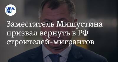 Заместитель Мишустина призвал вернуть в РФ строителей-мигрантов. «Страшный дефицит кадров в стране»