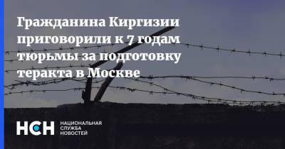 Гражданина Киргизии приговорили к 7 годам тюрьмы за подготовку теракта в Москве