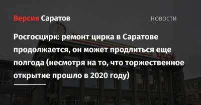 Росгосцирк: ремонт цирка в Саратове продолжается, он может затянуться еще полгода (несмотря на то, что торжественное открытие прошло в 2020 году)