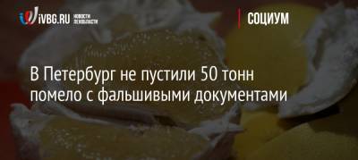 В Петербург не пустили 50 тонн помело с фальшивыми документами