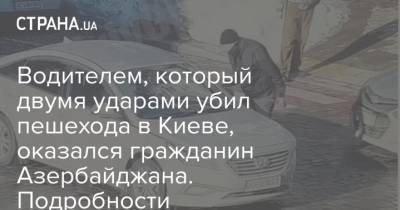 Водителем, который двумя ударами убил пешехода в Киеве, оказался гражданин Азербайджана. Подробности
