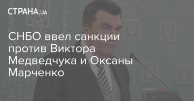 СНБО ввел санкции против Виктора Медведчука и Оксаны Марченко