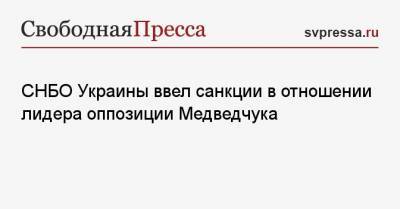 СНБО Украины ввел санкции в отношении лидера оппозиции Медведчука