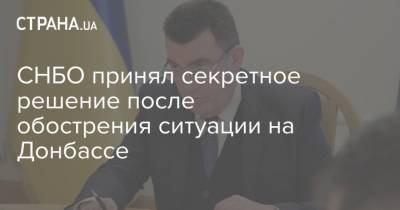 СНБО принял секретное решение после обострения ситуации на Донбассе