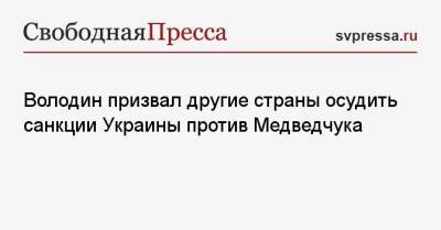 Володин призвал другие страны осудить санкции Украины против Медведчука