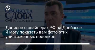 Данилов о снайперах РФ на Донбассе: Я могу показать вам фото этих уничтоженных подонков