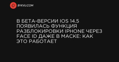 В бета-версии iOS 14.5 появилась функция разблокировки iPhone через Face ID даже в маске: как это работает