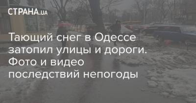 Тающий снег в Одессе затопил улицы и дороги. Фото и видео последствий непогоды
