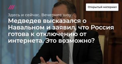 Медведев высказался о Навальном и заявил, что Россия готова к отключению от интернета. Это возможно?