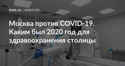 Москва против COVID-19. Каким был 2020 год для здравоохранения столицы