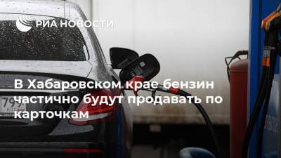 В Хабаровском крае бензин частично будут продавать по карточкам