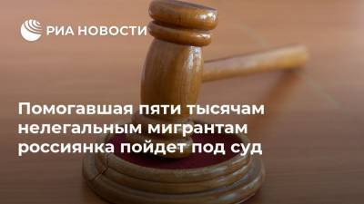 Помогавшая пяти тысячам нелегальным мигрантам россиянка пойдет под суд