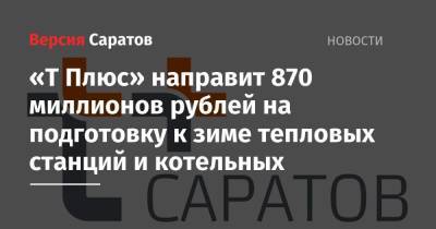 «Т Плюс» направит 870 миллионов рублей на подготовку к зиме тепловых станций и котельных