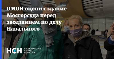 ОМОН оцепил здание Мосгорсуда перед заседанием по делу Навального