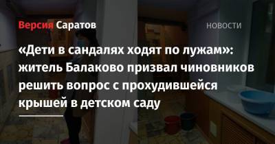 «Дети в сандалях ходят по лужам»: житель Балаково призвал чиновников решить вопрос с прохудившейся крышей в детском саду