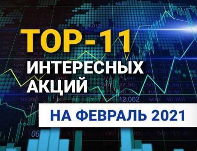 TOP-11 интересных акций: февраль 2021