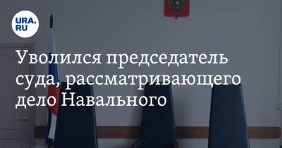 Уволился председатель суда, рассматривающего дело Навального