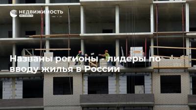 Названы регионы - лидеры по вводу жилья в России