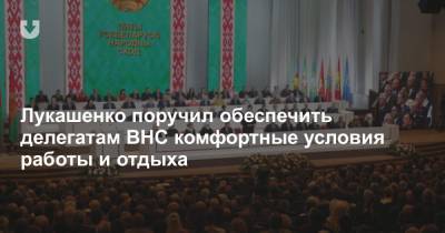 Лукашенко поручил обеспечить делегатам ВНС комфортные условия работы и отдыха