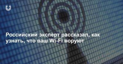 Российский эксперт рассказал, как узнать, что ваш Wi-Fi воруют