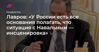 Лавров: «У России есть все основания полагать, что ситуация с Навальным — инсценировка»