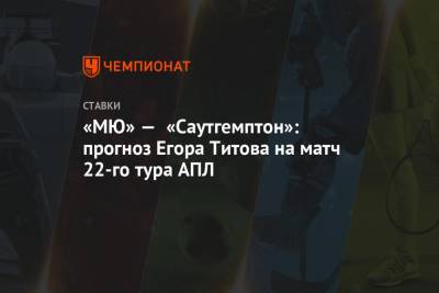 «МЮ» — «Саутгемптон»: прогноз Егора Титова на матч 22-го тура АПЛ