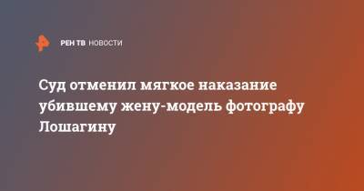 Дмитрий Лошагин - Суд отменил мягкое наказание убившему жену-модель фотографу Лошагину - ren.tv
