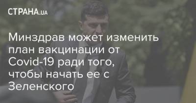 Минздрав может изменить план вакцинации от Covid-19 ради того, чтобы начать ее с Зеленского