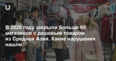 В 2020 году закрыли больше 60 магазинов с дешевым товаром из Средней Азии. Какие нарушения нашли