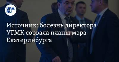 Источник: болезнь директора УГМК сорвала планы мэра Екатеринбурга