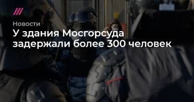 У здания Мосгорсуда задержали более 300 человек