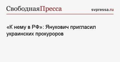 «К нему в РФ»: Янукович пригласил украинских прокуроров