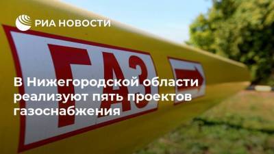 В Нижегородской области реализуют пять проектов газоснабжения