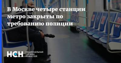 В Москве четыре станции метро закрыты по требованию полиции