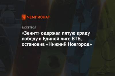 «Зенит» одержал пятую кряду победу в Единой лиге ВТБ, остановив «Нижний Новгород»