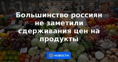 Большинство россиян не заметили сдерживания цен на продукты