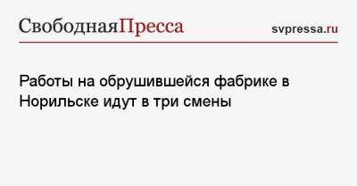 Работы на обрушившейся фабрике в Норильске идут в три смены